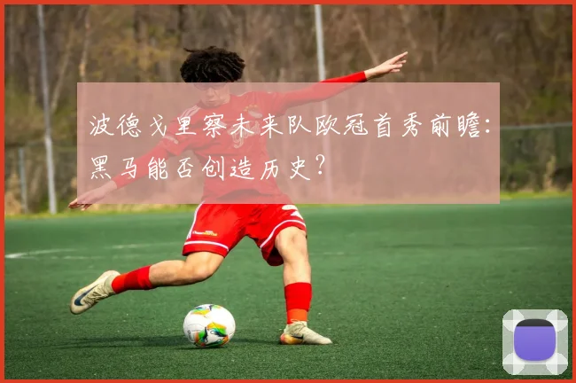 波德戈里察未来队欧冠首秀前瞻：黑马能否创造历史？