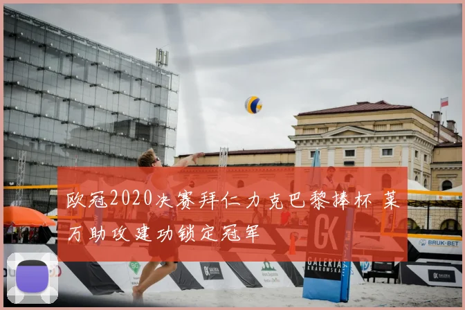 欧冠2020决赛拜仁力克巴黎捧杯 莱万助攻建功锁定冠军