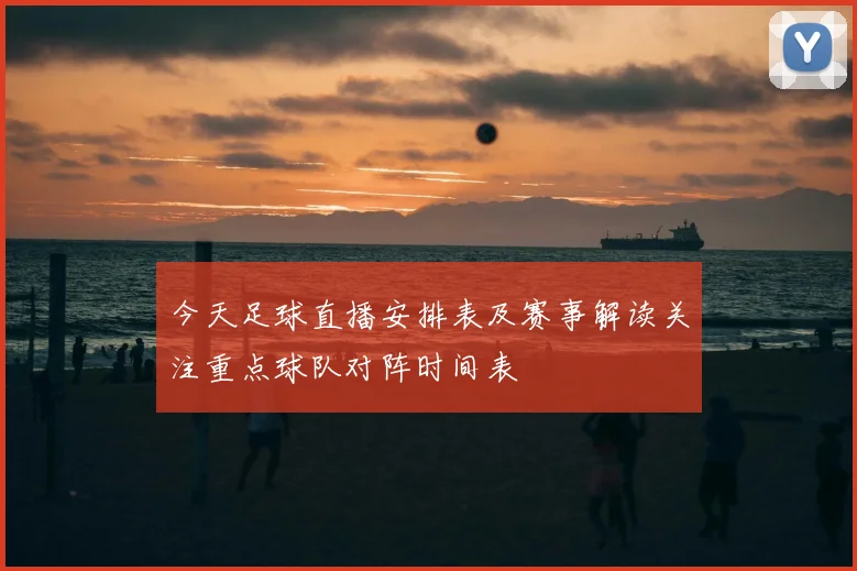 今天足球直播安排表及赛事解读关注重点球队对阵时间表