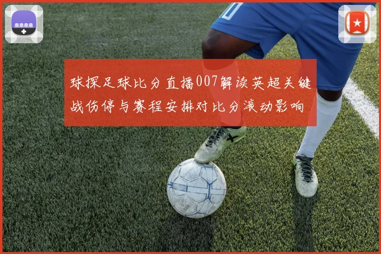 球探足球比分直播007解读英超关键战伤停与赛程安排对比分滚动影响